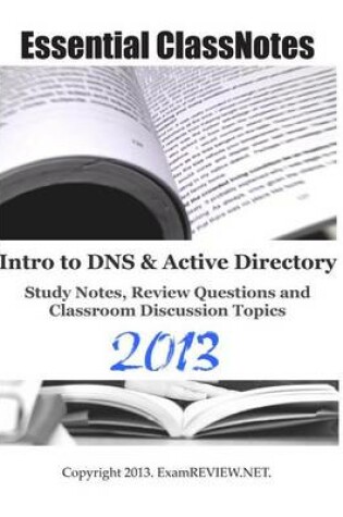 Cover of Essential ClassNotes Intro to DNS & Active Directory Study Notes, Review Questions and Classroom Discussion Topics 2013