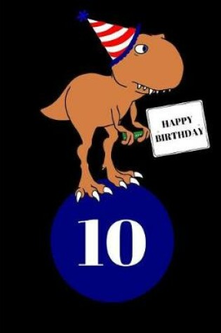 Cover of Happy Birthday 10 Year Old T Rex Dinosaur Journal Notebook (6 X 9) 150 Pages