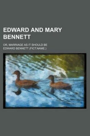 Cover of Edward and Mary Bennett; Or, Marriage as It Should Be