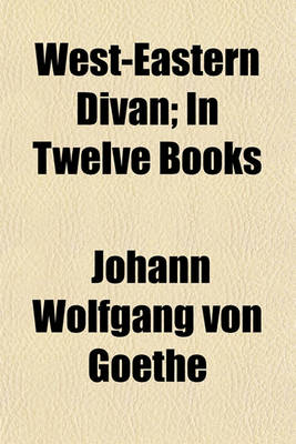 Book cover for West-Eastern Divan; In Twelve Books