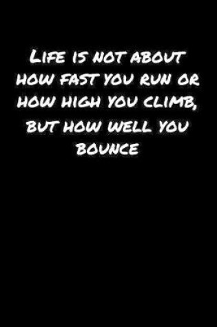 Cover of Life Is Not About How Fast You Run Or How High You Climb But How Well You Bounce