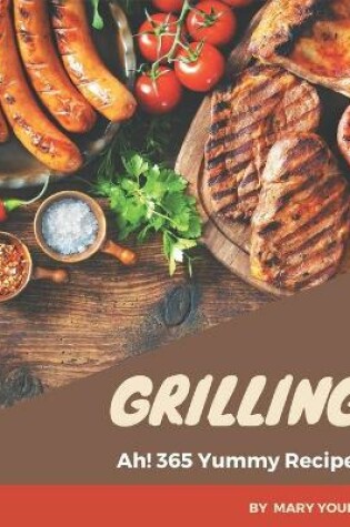 Cover of Ah! 365 Yummy Grilling Recipes