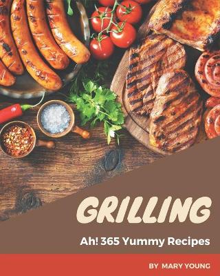 Book cover for Ah! 365 Yummy Grilling Recipes