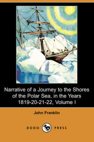 Cover of Narrative of a Journey to the Shores of the Polar Sea, in the Years 1819-20-21-22, Volume I (Dodo Press)