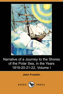 Book cover for Narrative of a Journey to the Shores of the Polar Sea, in the Years 1819-20-21-22, Volume I (Dodo Press)