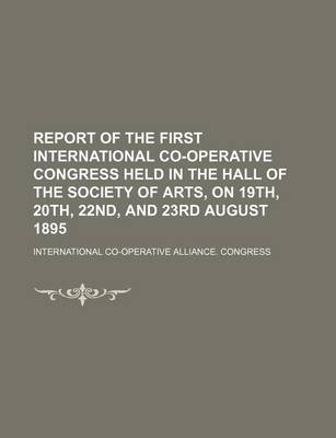 Book cover for Report of the First International Co-Operative Congress Held in the Hall of the Society of Arts, on 19th, 20th, 22nd, and 23rd August 1895