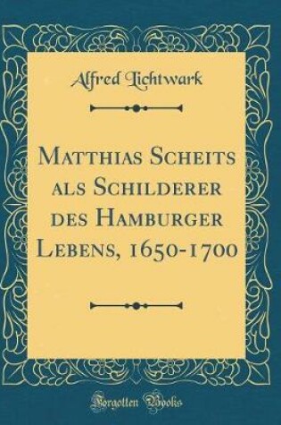 Cover of Matthias Scheits ALS Schilderer Des Hamburger Lebens, 1650-1700 (Classic Reprint)