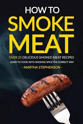 Book cover for How to Smoke Meat - Over 25 Delicious Smoked Meat Recipes