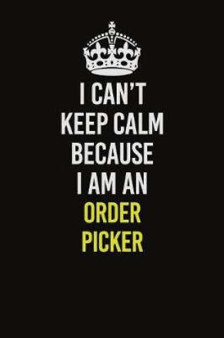 Cover of I Can't Keep Calm Because I Am An Order Picker