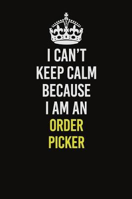 Book cover for I Can't Keep Calm Because I Am An Order Picker