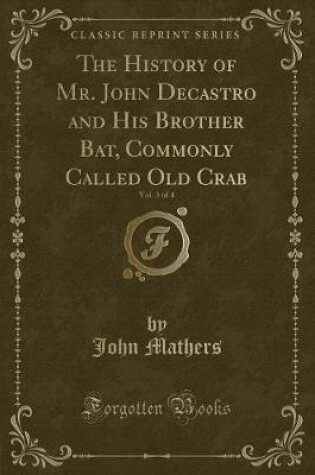 Cover of The History of Mr. John Decastro and His Brother Bat, Commonly Called Old Crab, Vol. 3 of 4 (Classic Reprint)