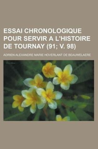 Cover of Essai Chronologique Pour Servir A L'Histoire de Tournay (91; V. 98 )