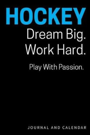 Cover of Hockey Dream Big. Work Hard. Play with Passion.
