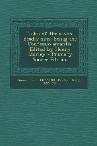 Cover of Tales of the Seven Deadly Sins; Being the Confessio Amantis. Edited by Henry Morley - Primary Source Edition