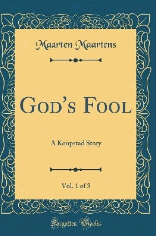 Cover of God's Fool, Vol. 1 of 3: A Koopstad Story (Classic Reprint)