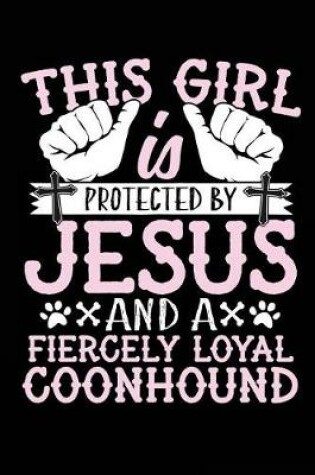 Cover of This Girl Is Protected By Jesus And A Fiercely Loyal Coonhound