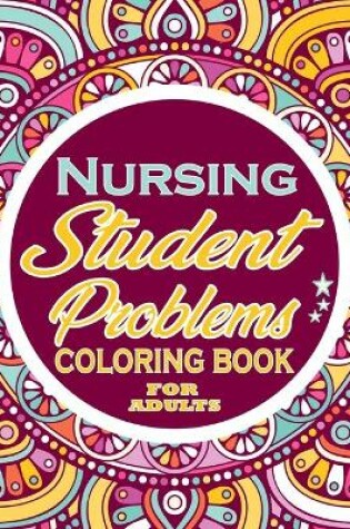 Cover of Nursing Student Problems Coloring Book for adults