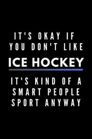 Cover of It's Okay If You Don't Like Ice Hockey It's Kind Of A Smart People Sport Anyway