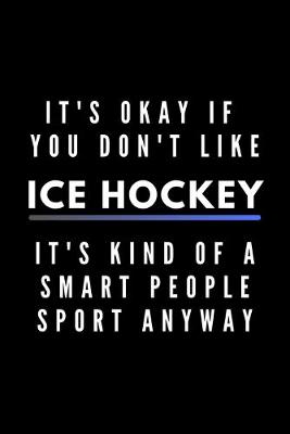 Book cover for It's Okay If You Don't Like Ice Hockey It's Kind Of A Smart People Sport Anyway