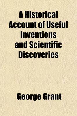 Book cover for A Historical Account of Useful Inventions and Scientific Discoveries; Being a Manual Ofinstructions and Entertainment