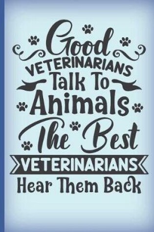 Cover of Good veterinarians talk to animals. The best veterinarians hear them back.