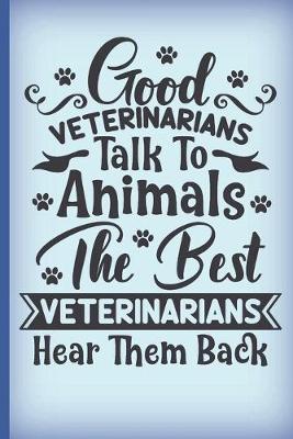 Book cover for Good veterinarians talk to animals. The best veterinarians hear them back.