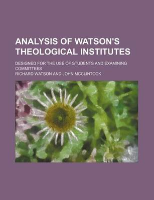 Book cover for Analysis of Watson's Theological Institutes; Designed for the Use of Students and Examining Committees