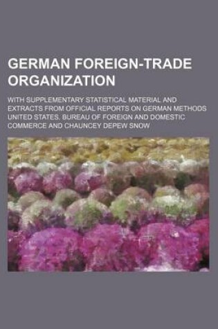 Cover of German Foreign-Trade Organization; With Supplementary Statistical Material and Extracts from Official Reports on German Methods