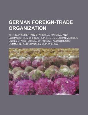 Book cover for German Foreign-Trade Organization; With Supplementary Statistical Material and Extracts from Official Reports on German Methods