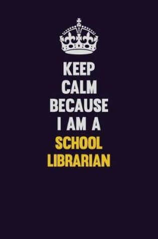 Cover of Keep Calm Because I Am A School Librarian
