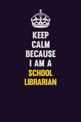 Book cover for Keep Calm Because I Am A School Librarian