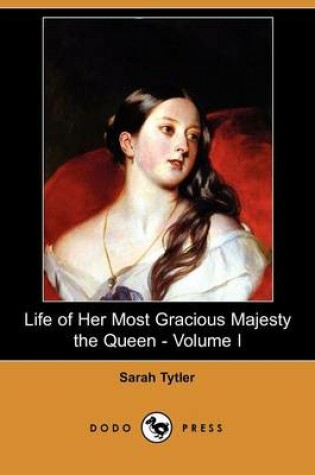 Cover of Life of Her Most Gracious Majesty the Queen - Volume I (Dodo Press)