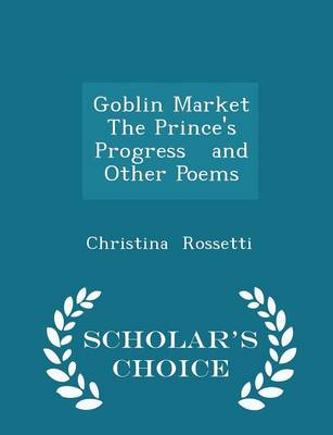 Book cover for Goblin Market the Prince's Progress and Other Poems - Scholar's Choice Edition