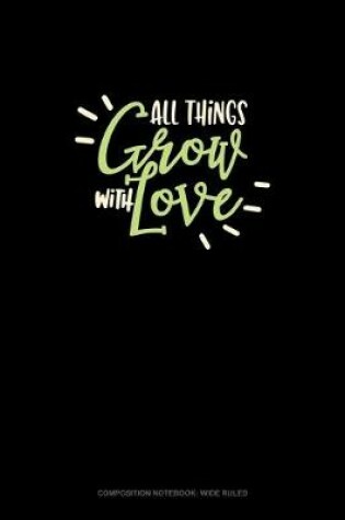 Cover of All Things Grow With Love