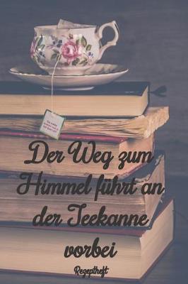 Book cover for Der Weg zum Himmel führt an der Teekanne vorbei Rezeptheft