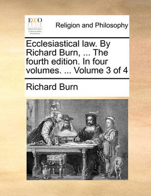 Book cover for Ecclesiastical Law. by Richard Burn, ... the Fourth Edition. in Four Volumes. ... Volume 3 of 4