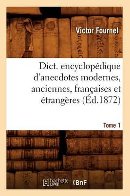 Book cover for Dict. Encyclopedique d'Anecdotes Modernes, Anciennes, Francaises Et Etrangeres. Tome 1 (Ed.1872)