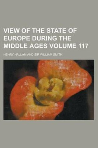 Cover of View of the State of Europe During the Middle Ages Volume 117