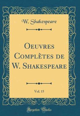 Book cover for Oeuvres Complètes de W. Shakespeare, Vol. 15 (Classic Reprint)