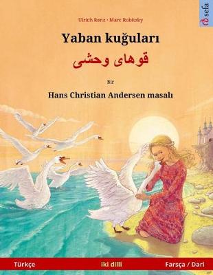 Book cover for Yaban Kuudhere - Khoo'haye Wahshee. Bilingual Children's Book Adapted from a Fairy Tale by Hans Christian Andersen (Turkce - Farsca / Dari)