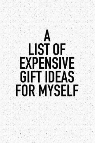 Cover of A List of Expensive Gift Ideas for Myself