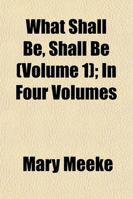 Book cover for What Shall Be, Shall Be (Volume 1); In Four Volumes