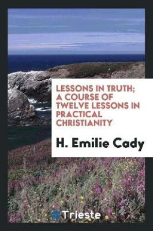 Cover of Lessons in Truth; A Course of Twelve Lessons in Practical Christianity