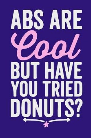 Cover of Abs Are Cool But Have You Tried Donuts?