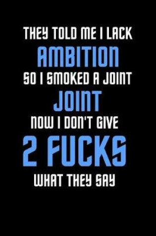 Cover of They Told Me I Lack Ambition So I Smoked A Joint Now I Don't Give 2 Fucks