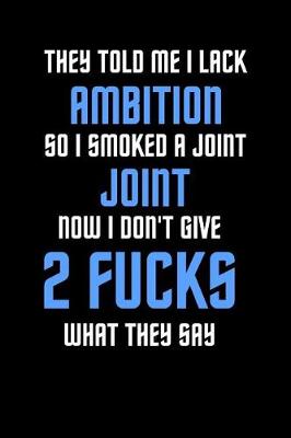 Book cover for They Told Me I Lack Ambition So I Smoked A Joint Now I Don't Give 2 Fucks