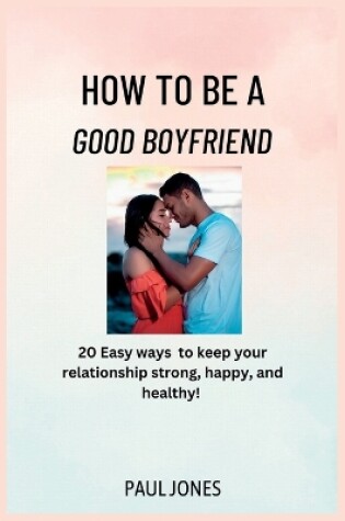 Cover of How to Be a Good Boyfriend