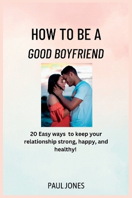 Book cover for How to Be a Good Boyfriend