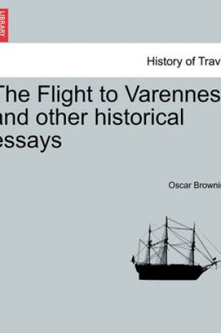 Cover of The Flight to Varennes, and Other Historical Essays