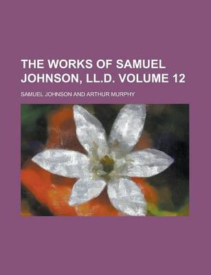 Book cover for The Works of Samuel Johnson, LL.D Volume 12